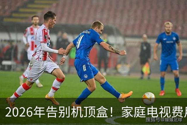 2026年告别机顶盒！家庭电视费用或将大幅降低？
